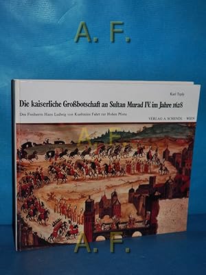 Bild des Verkufers fr Die kaiserliche Grossbotschaft an Sultan Murad IV. [4.] 1628 : Des Freiherrn Hans Ludwig von Kuefsteins Fahrt zur Hohen Pforte. zum Verkauf von Antiquarische Fundgrube e.U.