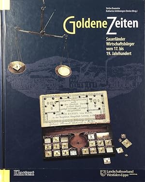 Goldene Zeiten : Sauerländer Wirtschaftsbürger vom 17. bis 19. Jahrhundert. Schriften des Westfäl...