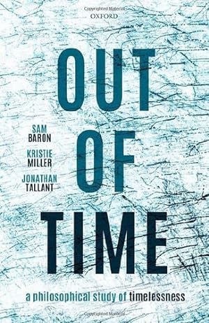 Seller image for Out of Time: A Philosophical Study of Timelessness by Baron, Samuel, Miller, Kristie, Tallant, Jonathan [Hardcover ] for sale by booksXpress