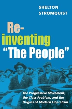 Imagen del vendedor de Reinventing "The People" : The Progressive Movement, The class Problem, and The Origins of Modern Liberalism a la venta por GreatBookPricesUK