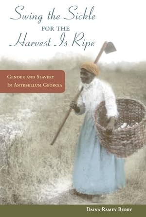 Imagen del vendedor de Swing the Sickle for the Harvest Is Ripe : Gender and Slavery in Antebellum Georgia a la venta por GreatBookPricesUK