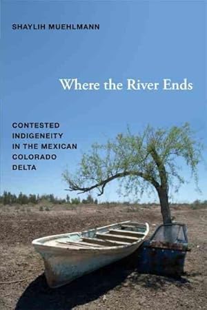 Immagine del venditore per Where the River Ends : Contested Indigeneity in the Mexican Colorado Delta venduto da GreatBookPricesUK