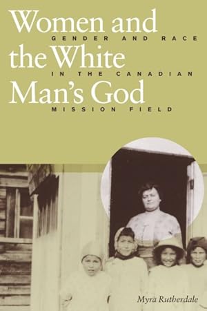 Bild des Verkufers fr Women and the White Man's God : Gender and Race in the Canadian Mission Field zum Verkauf von GreatBookPricesUK