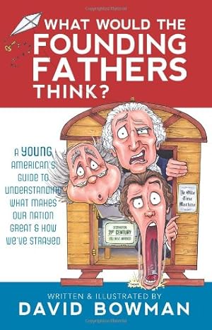 Seller image for What Would the Founding Fathers Think: A Young American's Guide to Understanding What Makes Our Nation Great and How We've Strayed for sale by Pieuler Store