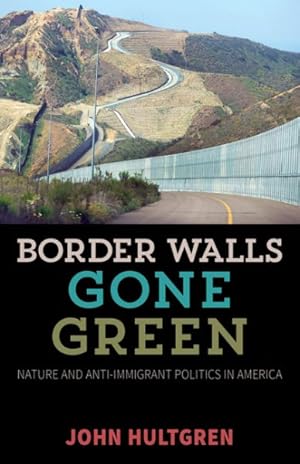 Image du vendeur pour Border Walls Gone Green : Nature and Anti-Immigrant Politics in America mis en vente par GreatBookPricesUK