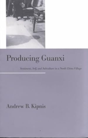 Seller image for Producing Guanxi : Sentiment, Self, and Subculture in a North China Village for sale by GreatBookPricesUK