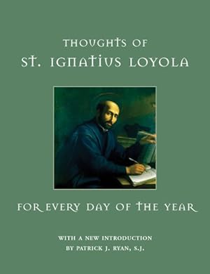 Immagine del venditore per Thoughts of St. Ignatius Loyola for Every Day of the Year : From the Scintillae Ignatianae venduto da GreatBookPricesUK