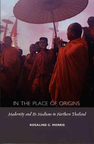 Seller image for In the Place of Origins : Modernity and Its Mediums in Northern Thailand for sale by GreatBookPricesUK