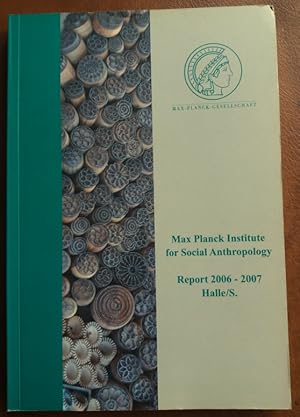 Max Planck Institute for Social Anthropology. Report 2006 - 2007. Halle/S.