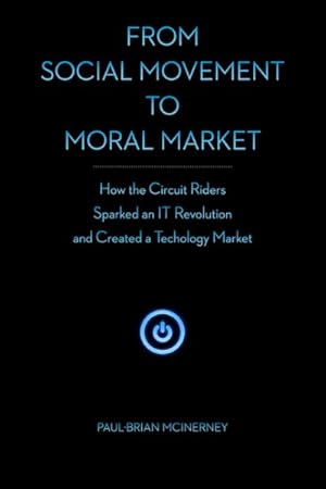 Image du vendeur pour From Social Movement to Moral Market : How the Circuit Riders Sparked an It Revolution and Created a Technology Market mis en vente par GreatBookPricesUK