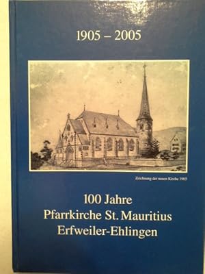 100 Jahre Pfarrkirche St. Mauritius Erfweiler-Ehlingen 1905-2005.