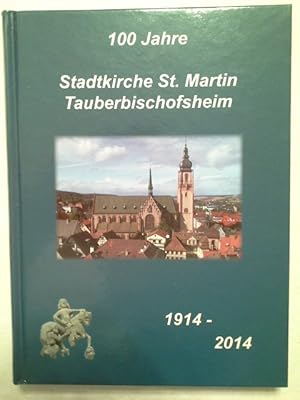 100 Jahre Stadtkirche St. Martin Tauberbischofsheim. Festschrift zum 100-jährigen Weihejubiläum d...