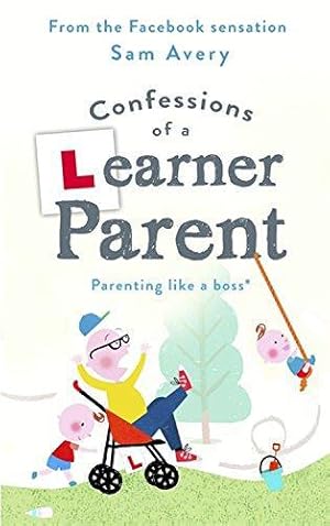 Imagen del vendedor de Confessions of a Learner Parent: Parenting like a boss. (An inexperienced, slightly ineffectual boss.) a la venta por WeBuyBooks
