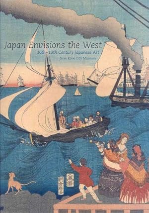 Image du vendeur pour Japan Envisions the West : 16th-19th Century Japanese Art from Kobe City Museum mis en vente par GreatBookPricesUK