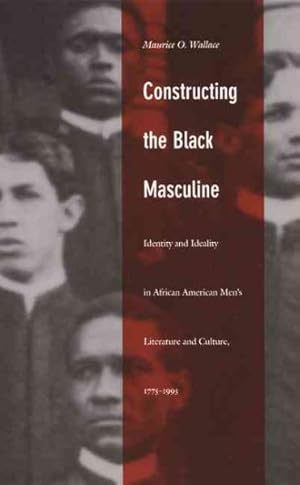 Bild des Verkufers fr Constructing the Black Masculine : Identity and Ideality in African American Men's Literature and Culture, 1775-1995 zum Verkauf von GreatBookPricesUK