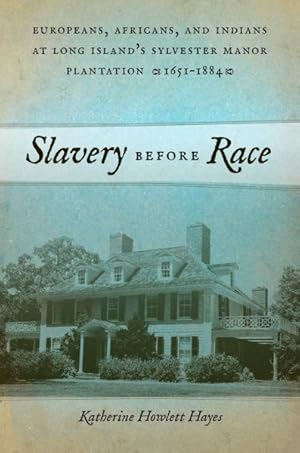 Seller image for Slavery Before Race : Europeans, Africans, and Indians at Long Island's Sylvester Manor Plantation, 1651-1884 for sale by GreatBookPricesUK