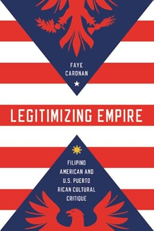 Image du vendeur pour Legitimizing Empire : Filipino American and U.S. Puerto Rican Cultural Critique mis en vente par GreatBookPricesUK