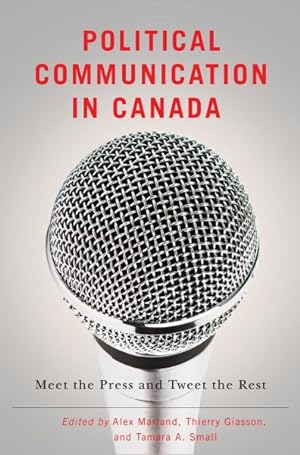 Bild des Verkufers fr Political Communication in Canada : Meet the Press and Tweet the Rest zum Verkauf von GreatBookPricesUK
