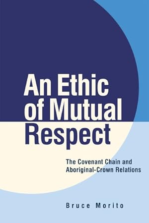 Immagine del venditore per Ethic of Mutual Respect : The Covenant Chain and Aboriginal-Crown Relations venduto da GreatBookPricesUK