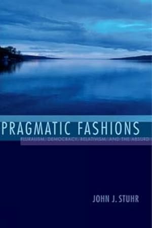 Imagen del vendedor de Pragmatic Fashions : Pluralism, Democracy, Relativism, and the Absurd a la venta por GreatBookPricesUK