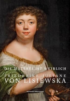 Seller image for Die Malerei Ist Weiblich : Friederike Juliane Von Lisiewska. Die Werke Des Staatlichen Museums Schwerin -Language: german for sale by GreatBookPricesUK