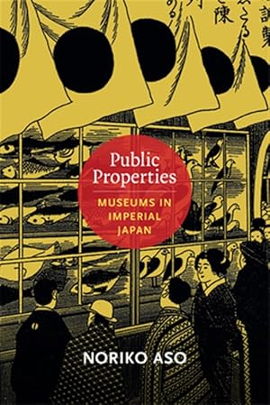 Immagine del venditore per Public Properties : Museums in Imperial Japan venduto da GreatBookPricesUK
