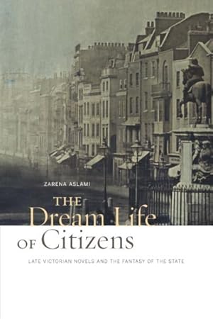 Seller image for Dream Life of Citizens : Late Victorian Novels and the Fantasy of the State for sale by GreatBookPricesUK