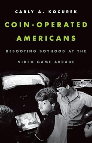 Immagine del venditore per Coin-Operated Americans : Rebooting Boyhood at the Video Game Arcade venduto da GreatBookPricesUK