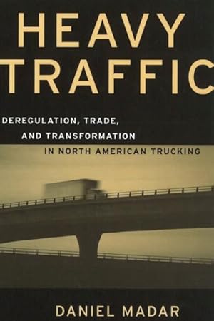 Bild des Verkufers fr Heavy Traffic : Deregulation, Trade, and Transformation in North American Trucking zum Verkauf von GreatBookPricesUK