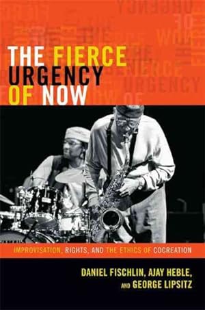 Image du vendeur pour Fierce Urgency of Now : Improvisation, Rights, and the Ethics of Cocreation mis en vente par GreatBookPricesUK