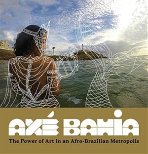 Immagine del venditore per Ax� Bahia : The Power of Art in an Afro-Brazilian Metropolis venduto da GreatBookPricesUK
