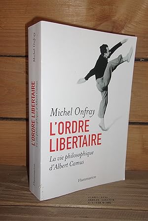 L'ORDRE LIBERTAIRE : La vie philosophique d'Albert Camus