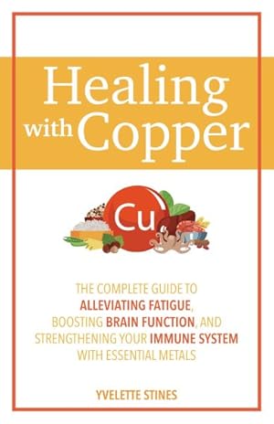 Immagine del venditore per Healing With Copper : The Complete Guide to Alleviating Fatigue, Boosting Brain Function, and Strengthening Your Immune System With Essential Metals venduto da GreatBookPrices