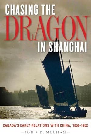 Image du vendeur pour Chasing the Dragon in Shanghai : Canada's Early Relations With China, 1858-1952 mis en vente par GreatBookPricesUK