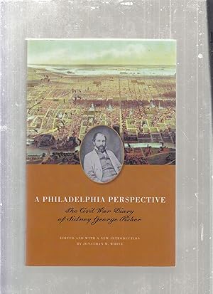 A Philadelphia Prespective: The Civil War Diary of Sidney George Fisher