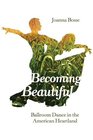 Bild des Verkufers fr Becoming Beautiful : Ballroom Dance in the American Heartland zum Verkauf von GreatBookPricesUK