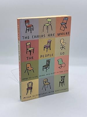 Seller image for The Chairs Are Where the People Go How to Live, Work, and Play in the City for sale by True Oak Books