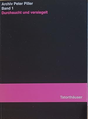 Archiv Peter Piller - Band 1 : Durchsucht und versiegelt - Tatorthäuser.