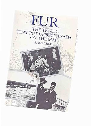 FUR: The Trade That Put Upper Canada on the Map -by Ralph Bice