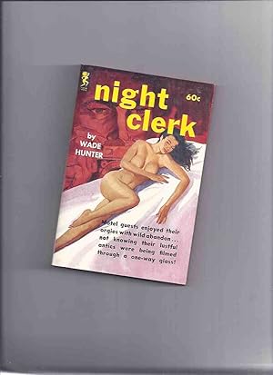 Seller image for Night Clerk -by Wade Hunter ( motel guests enjoyed their orgies with wild abandon not knowing their lustful antics were being filmed through a one-way glass! ) for sale by Leonard Shoup
