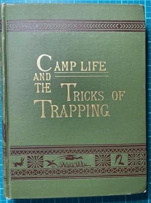 CAMP LIFE IN THE WOODS and the TRICKS OF TRAPPING and TRAP MAKING (Trapping Guide)