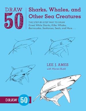 Bild des Verkufers fr Draw 50 Sharks, Whales, and Other Sea Creatures : The Step-By-Step Way to Draw Great White Sharks, Killer Whales, Barracudas, Seahorses, Seals, and More. zum Verkauf von Smartbuy