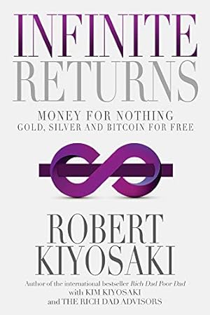 Seller image for Infinite Returns: Money for Nothing Ã¢Â Â  Gold, Silver and Bitcoin for Free by Kiyosaki, Robert T [Paperback ] for sale by booksXpress