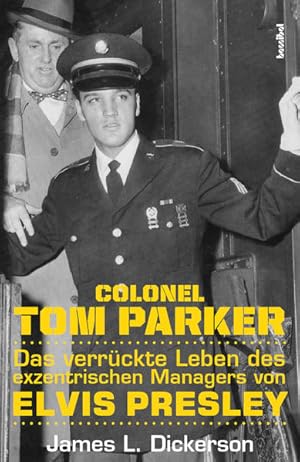 Colonel Tom Parker Das verrückte Leben des exzentrischen Managers von Elvis Presley