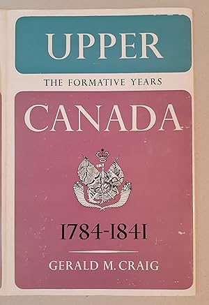 Upper Canada: The Formative Years 1784 - 1841.