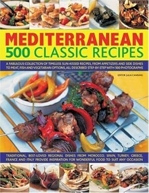Seller image for Mediterranean 500 Classic Recipes: A Fabulous Collection of Classic Sun-kissed Recipes, from Appetizers and Side Dishes to Meat, Fish and Vegetarian Step-by-step with 500 Colour Photographs for sale by WeBuyBooks