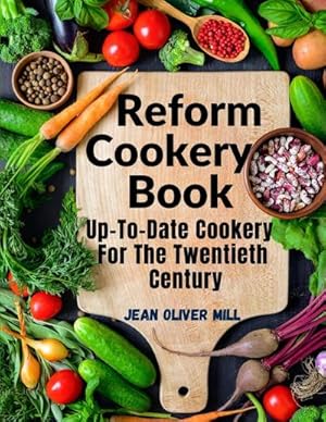 Image du vendeur pour Reform Cookery Book : Up-To-Date Cookery For The Twentieth Century mis en vente par AHA-BUCH GmbH