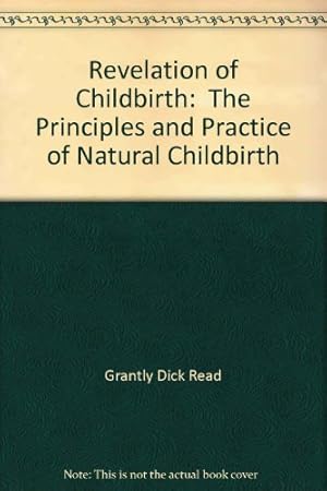 Bild des Verkufers fr Revelation of Childbirth: The Principles and Practice of Natural Childbirth zum Verkauf von WeBuyBooks