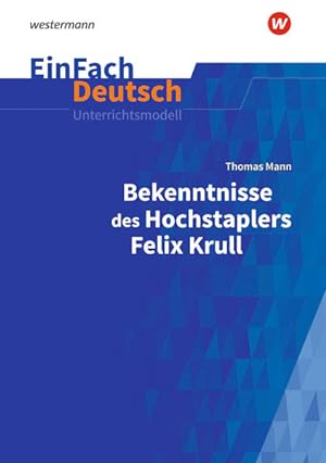 EinFach Deutsch Unterrichtsmodelle Thomas Mann: Bekenntnisse des Hochstaplers Felix Krull Gymnasi...