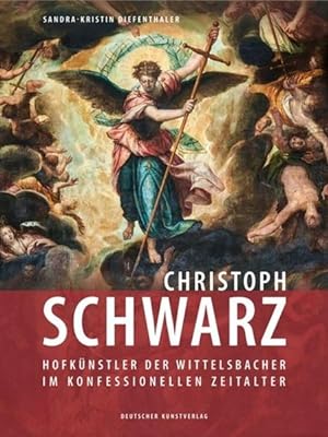 Christoph Schwarz Hofkünstler der Wittelsbacher im konfessionellen Zeitalter